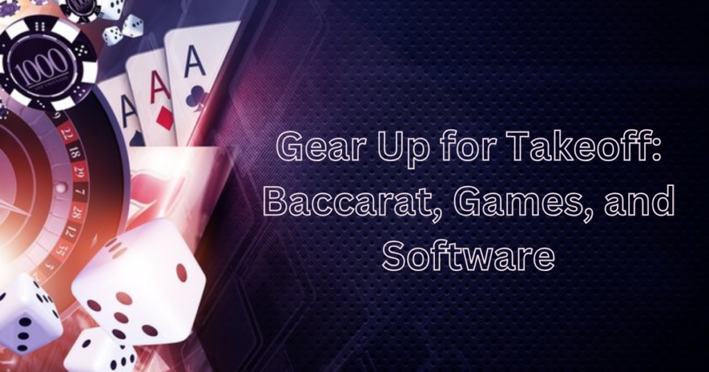 Gear Up for Takeoff_ Baccarat, Games, and Software